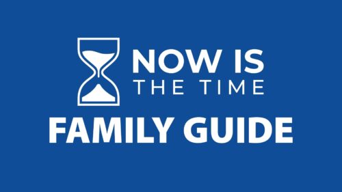 Now is the Time Family Guide