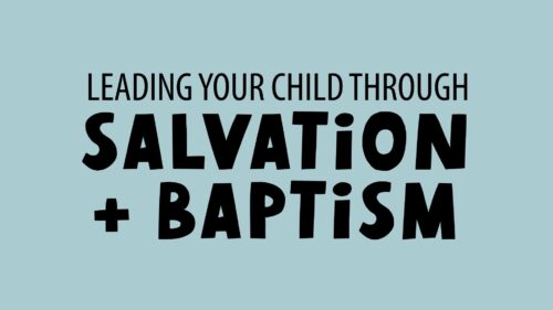 Leading Your Child Through Salvation and Baptism