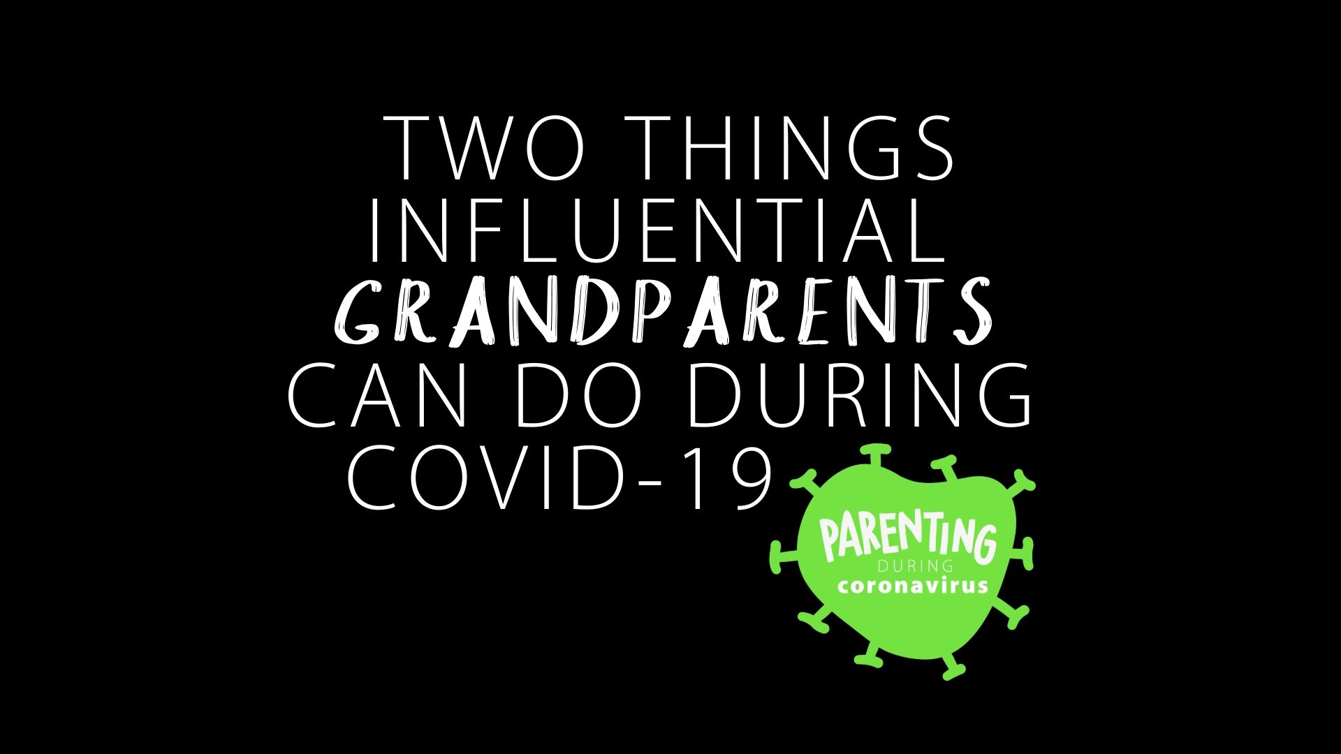 Two Things Influential Grandparents Can Do During COVID-19 